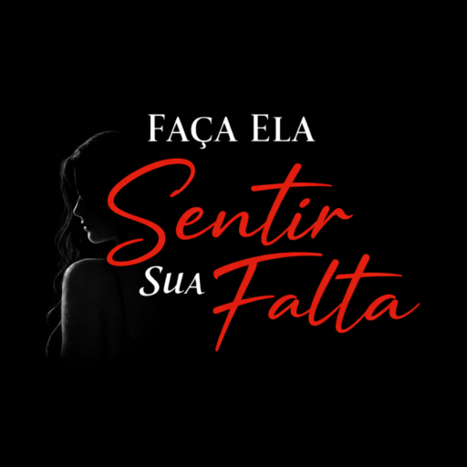 FAÇA ELA SENTIR SUA FALTA SEM DIZER UMA PALAVRA